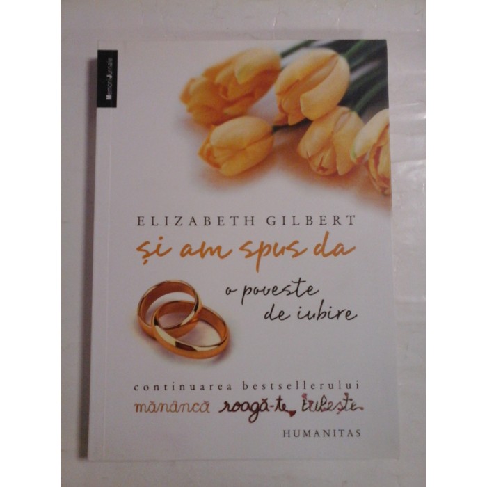   Si am spus da. O poveste de iubire  -  ELIZABETH  GILBERT